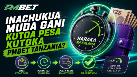 Inachukua Muda Gani Kutoa Pesa Kutoka PMBET Tanzania?